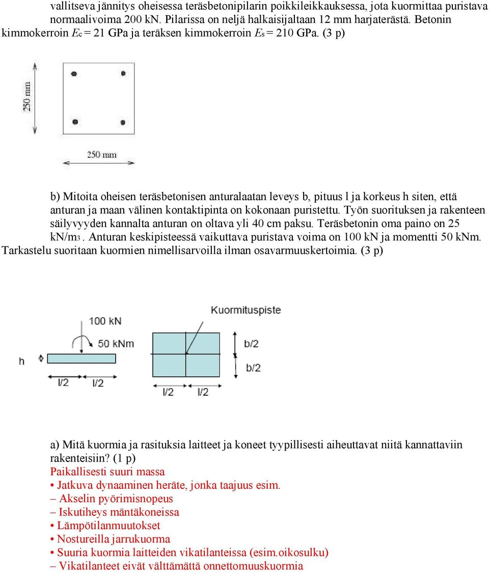 (3 p) b) Mitoita oheisen teräsbetonisen anturalaatan leveys b, pituus l ja korkeus h siten, että anturan ja maan välinen kontaktipinta on kokonaan puristettu.