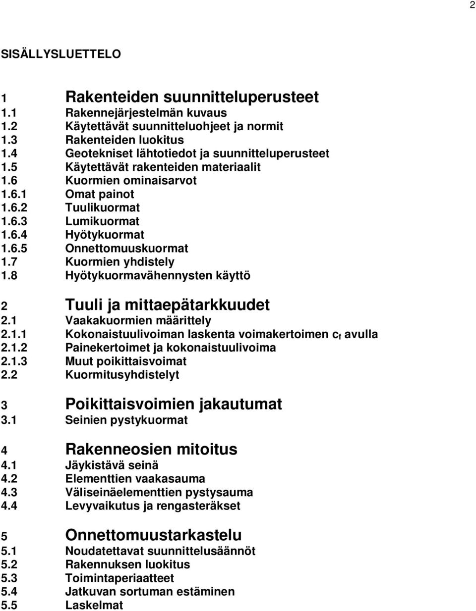 7 Kuormien yhdistely 1.8 Hyötykuormavähennysten käyttö 2 Tuuli ja mittaepätarkkuudet 2.1 Vaakakuormien määrittely 2.1.1 Kokonaistuulivoiman laskenta voimakertoimen c f avulla 2.1.2 Painekertoimet ja kokonaistuulivoima 2.