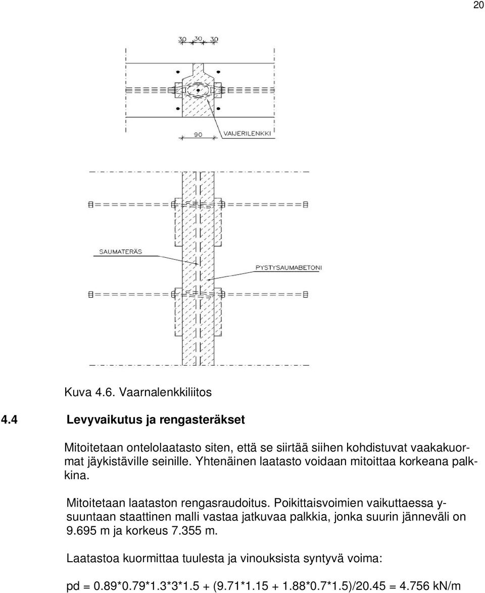 seinille. Yhtenäinen laatasto voidaan mitoittaa korkeana palkkina. Mitoitetaan laataston rengasraudoitus.