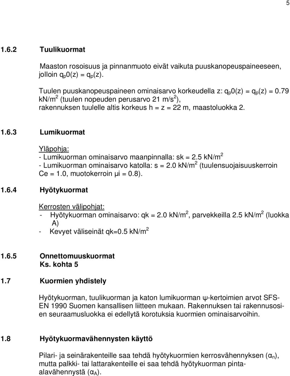 5 kn/m 2 - Lumikuorman ominaisarvo katolla: s = 2.0 kn/m 2 (tuulensuojaisuuskerroin Ce = 1.0, muotokerroin i = 0.8). 1.6.4 Hyötykuormat Kerrosten välipohjat: - Hyötykuorman ominaisarvo: qk = 2.