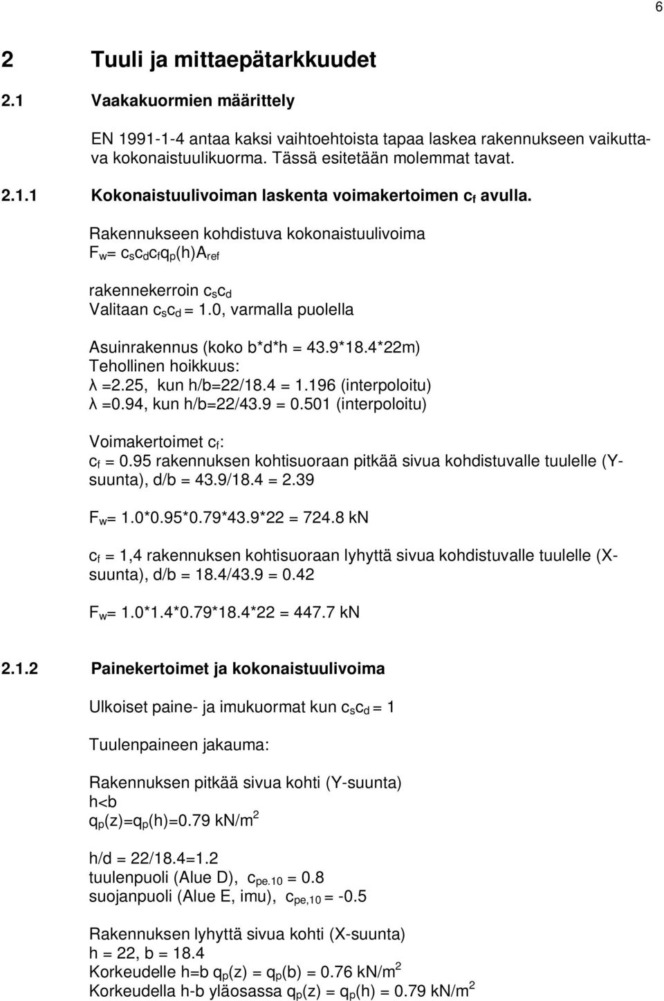 4*22m) Tehollinen hoikkuus: =2.25, kun h/b=22/18.4 = 1.196 (interpoloitu) =0.94, kun h/b=22/43.9 = 0.501 (interpoloitu) Voimakertoimet c f : c f = 0.