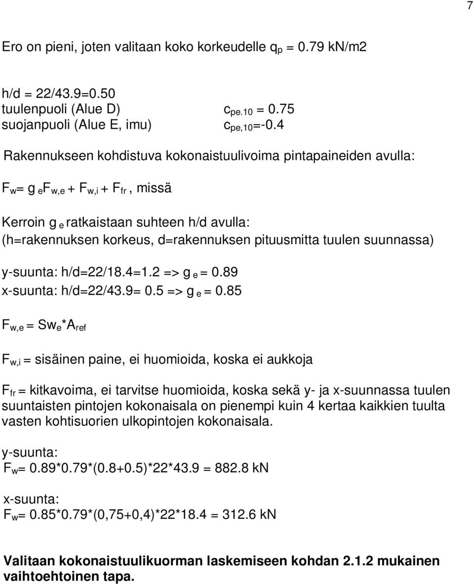 tuulen suunnassa) y-suunta: h/d=22/18.4=1.2 => g e = 0.89 x-suunta: h/d=22/43.9= 0.5 => g e = 0.