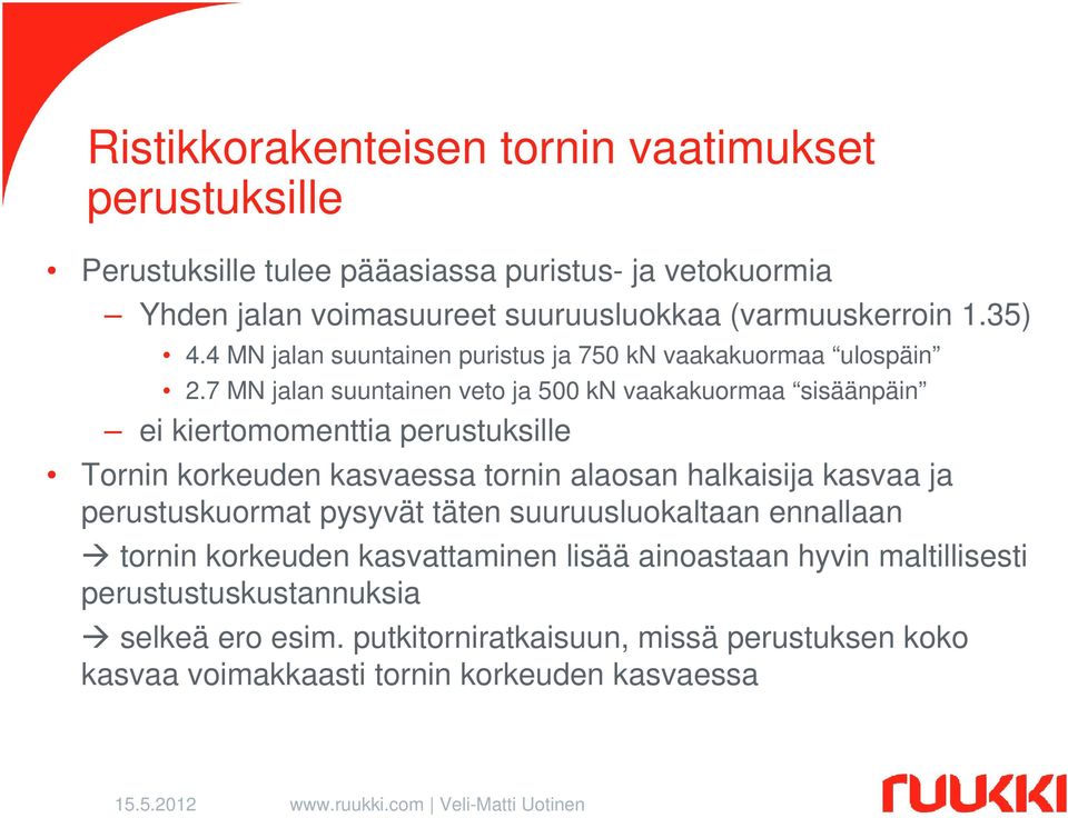 7 MN jalan suuntainen veto ja 500 kn vaakakuormaa sisäänpäin ei kiertomomenttia perustuksille Tornin korkeuden kasvaessa tornin alaosan halkaisija kasvaa ja