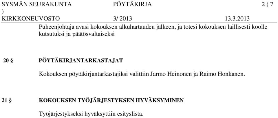 PÖYTÄKIRJANTARKASTAJAT Kokouksen pöytäkirjantarkastajiksi valittiin Jarmo Heinonen ja