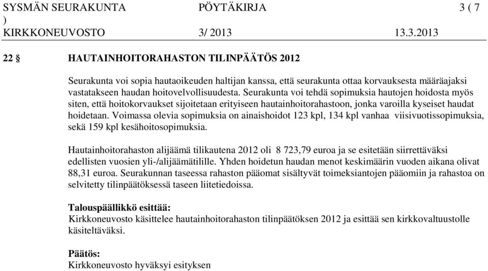 Voimassa olevia sopimuksia on ainaishoidot 123 kpl, 134 kpl vanhaa viisivuotissopimuksia, sekä 159 kpl kesähoitosopimuksia.