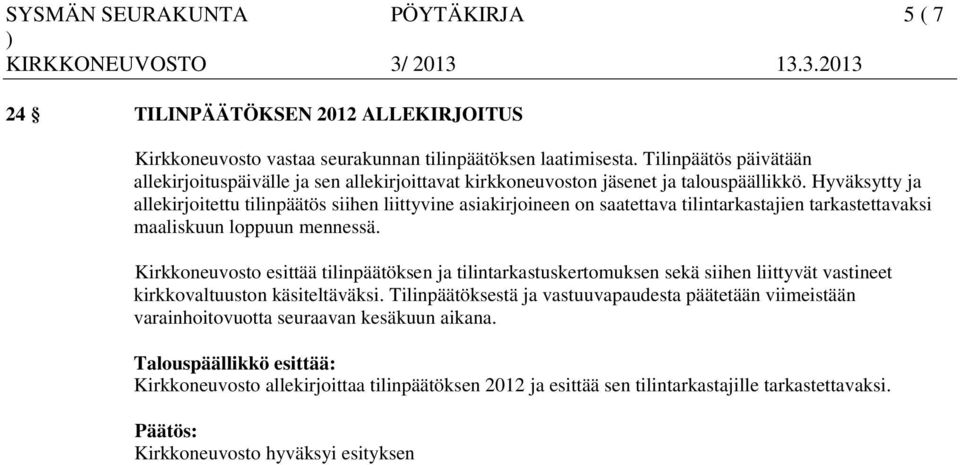 Hyväksytty ja allekirjoitettu tilinpäätös siihen liittyvine asiakirjoineen on saatettava tilintarkastajien tarkastettavaksi maaliskuun loppuun mennessä.