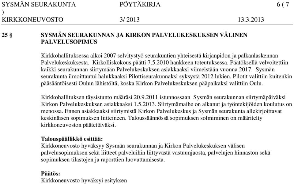 Päätöksellä velvoitettiin kaikki seurakunnan siirtymään Palvelukeskuksen asiakkaaksi viimeistään vuonna 2017. Sysmän seurakunta ilmoittautui halukkaaksi Pilottiseurakunnaksi syksystä 2012 lukien.