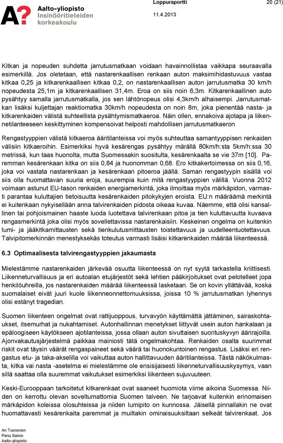 kitkarenkaallisen 31,4m. Eroa on siis noin 6,3m. Kitkarenkaallinen auto pysähtyy samalla jarrutusmatkalla, jos sen lähtönopeus olisi 4,3km/h alhaisempi.