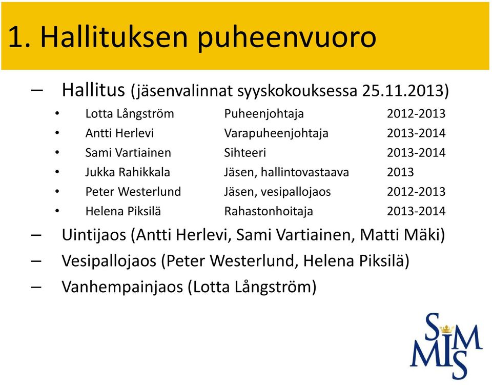 2013-2014 Jukka Rahikkala Jäsen, hallintovastaava 2013 Peter Westerlund Jäsen, vesipallojaos 2012-2013 Helena