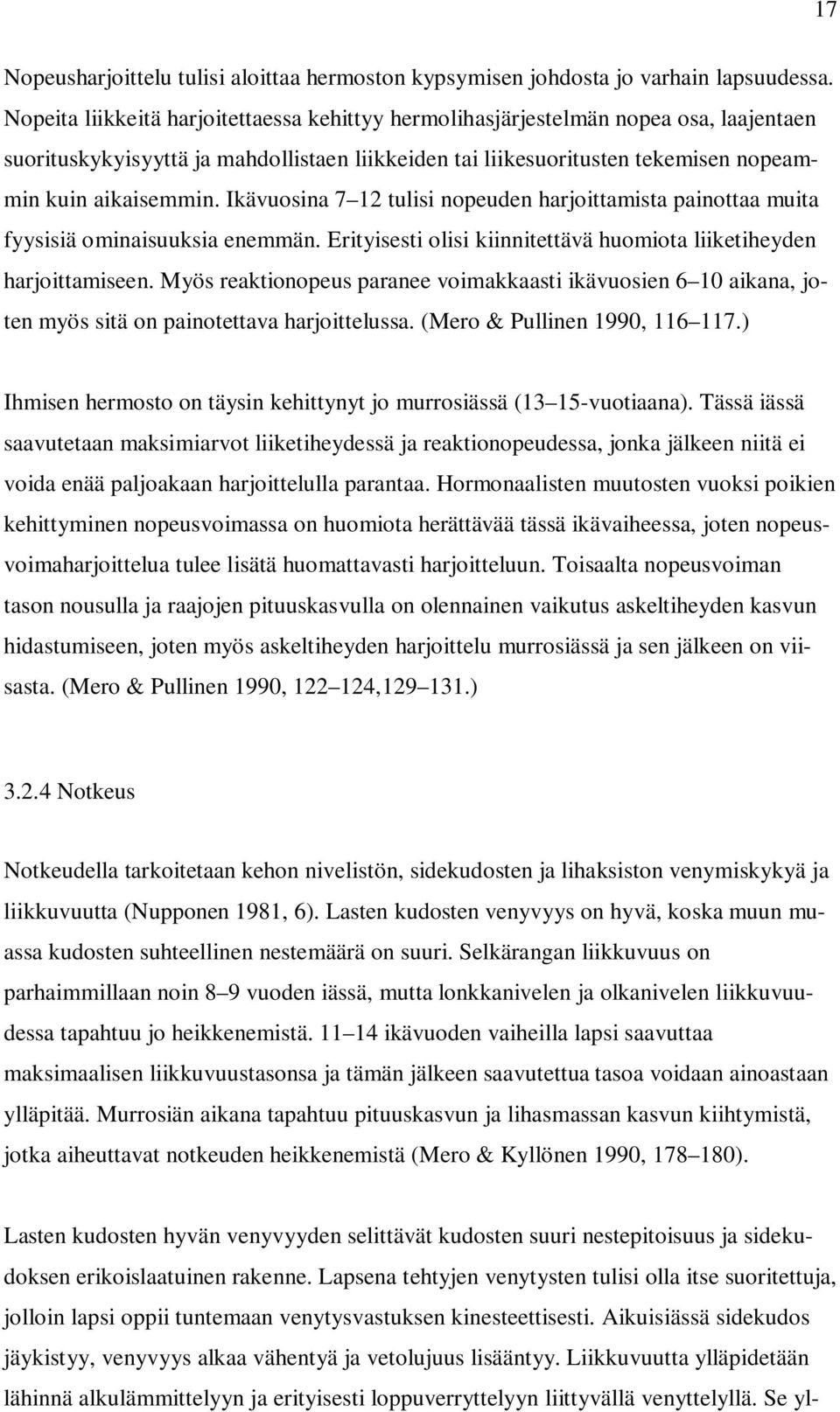 Ikävuosina 7 12 tulisi nopeuden harjoittamista painottaa muita fyysisiä ominaisuuksia enemmän. Erityisesti olisi kiinnitettävä huomiota liiketiheyden harjoittamiseen.