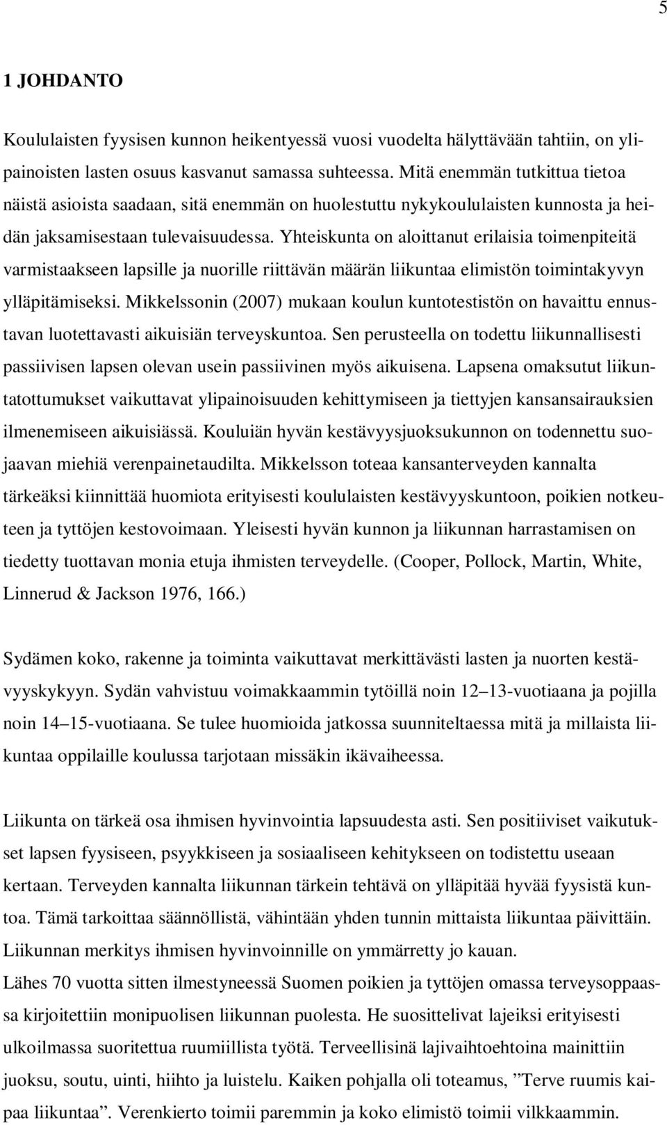 Yhteiskunta on aloittanut erilaisia toimenpiteitä varmistaakseen lapsille ja nuorille riittävän määrän liikuntaa elimistön toimintakyvyn ylläpitämiseksi.