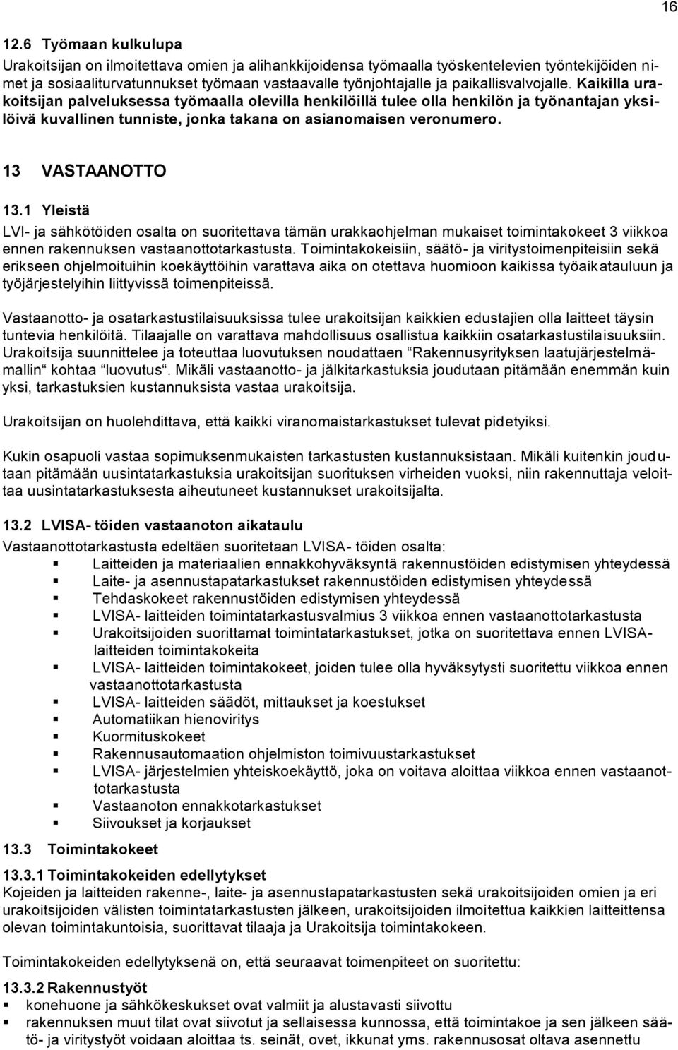 16 13 VASTAANOTTO 13.1 Yleistä LVI- ja sähkötöiden osalta on suoritettava tämän urakkaohjelman mukaiset toimintakokeet 3 viikkoa ennen rakennuksen vastaanottotarkastusta.