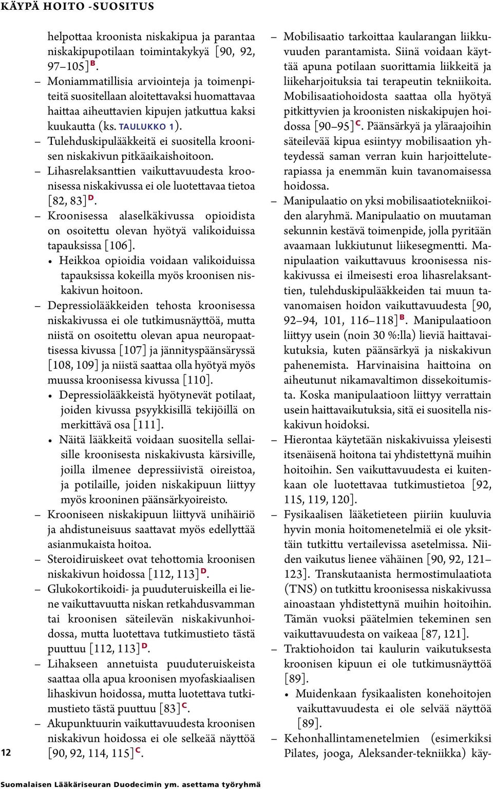 Tulehduskipulääkkeitä ei suositella kroonisen niskakivun pitkäaikaishoitoon. Lihasrelaksanttien vaikuttavuudesta kroonisessa niskakivussa ei ole luotettavaa tietoa [82, 83] D.