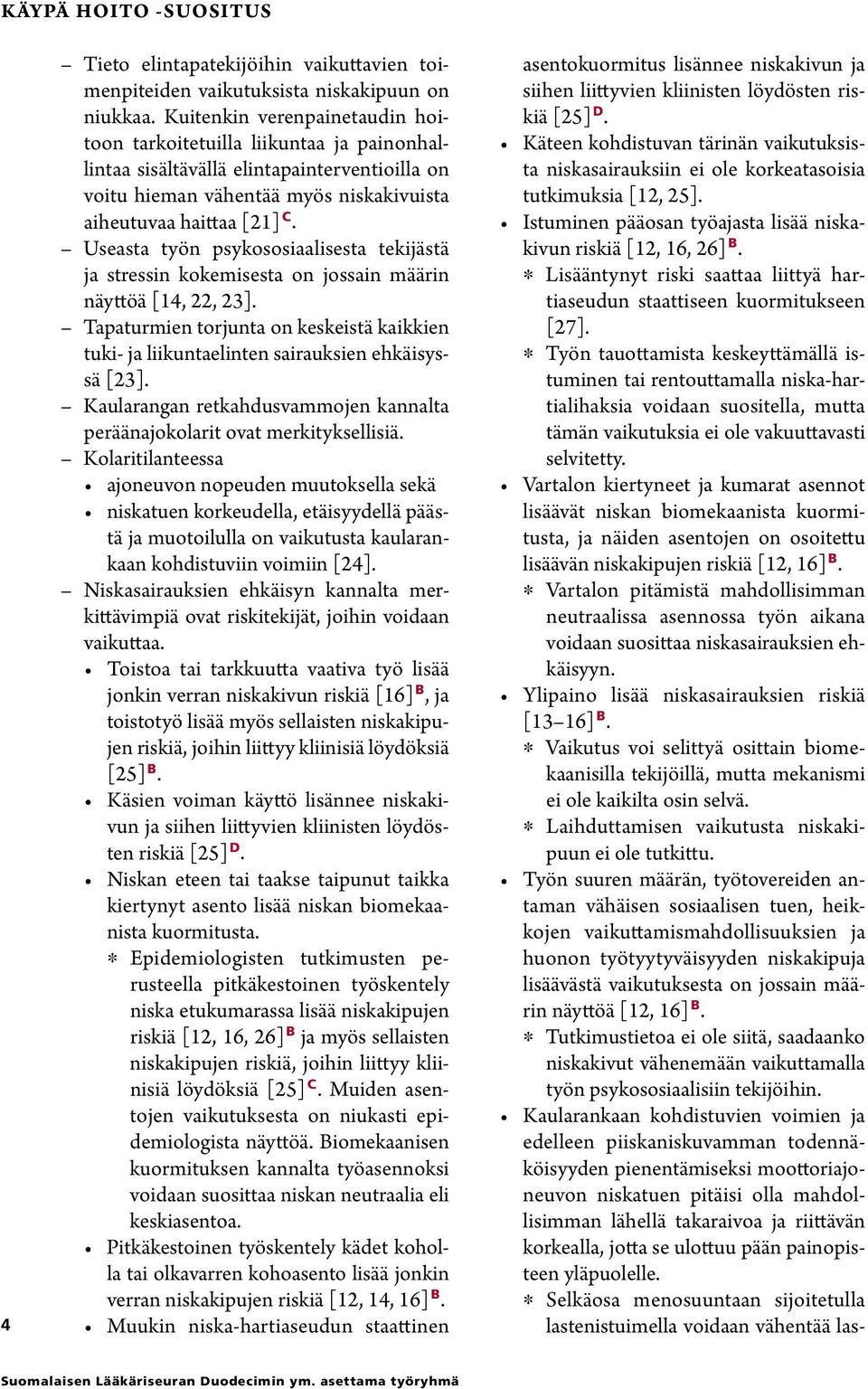 Useasta työn psykososiaalisesta tekijästä ja stressin kokemisesta on jossain määrin näyttöä [14, 22, 23].