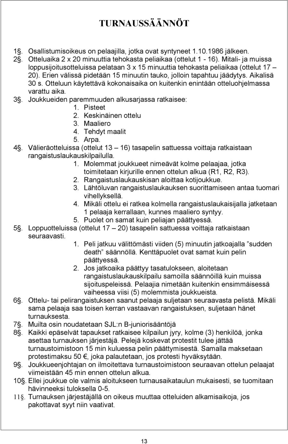 Otteluun käytettävä kokonaisaika on kuitenkin enintään otteluohjelmassa varattu aika. 3. Joukkueiden paremmuuden alkusarjassa ratkaisee: 1. Pisteet 2. Keskinäinen ottelu 3. Maaliero 4.