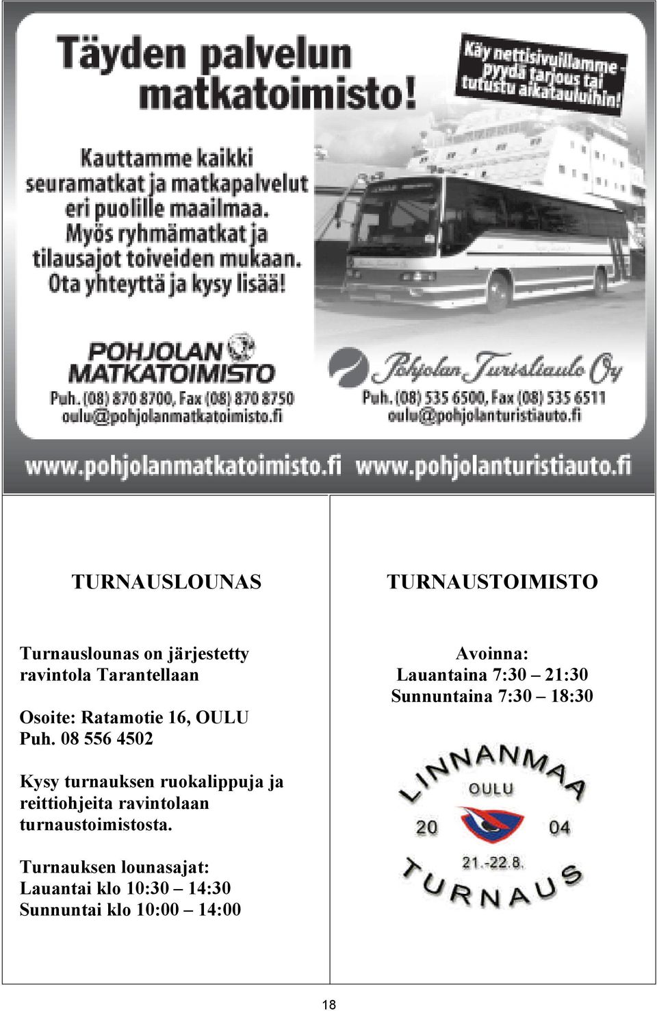 08 556 4502 Avoinna: Lauantaina 7:30 21:30 Sunnuntaina 7:30 18:30 Kysy turnauksen