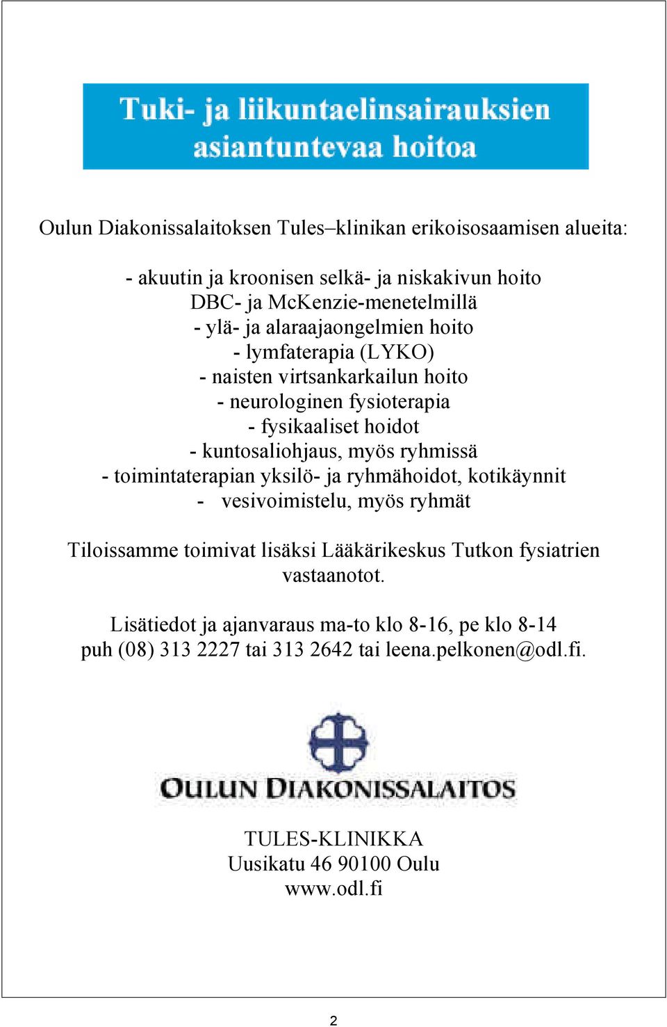 - toimintaterapian yksilö- ja ryhmähoidot, kotikäynnit - vesivoimistelu, myös ryhmät Tiloissamme toimivat lisäksi Lääkärikeskus Tutkon fysiatrien vastaanotot.