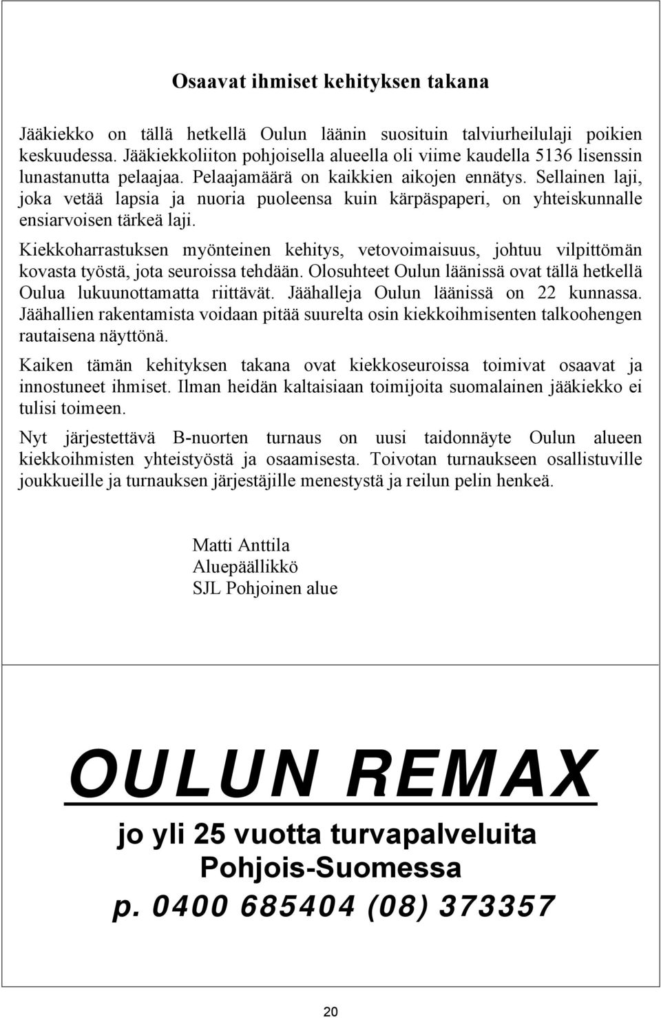 Sellainen laji, joka vetää lapsia ja nuoria puoleensa kuin kärpäspaperi, on yhteiskunnalle ensiarvoisen tärkeä laji.