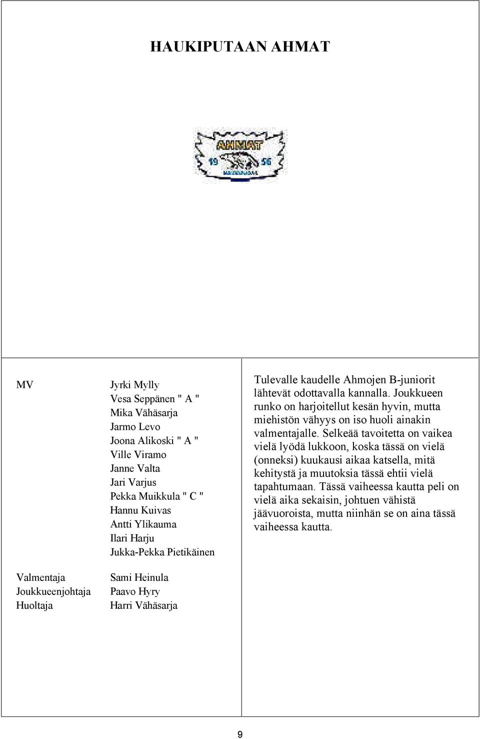 Joukkueen runko on harjoitellut kesän hyvin, mutta miehistön vähyys on iso huoli ainakin valmentajalle.