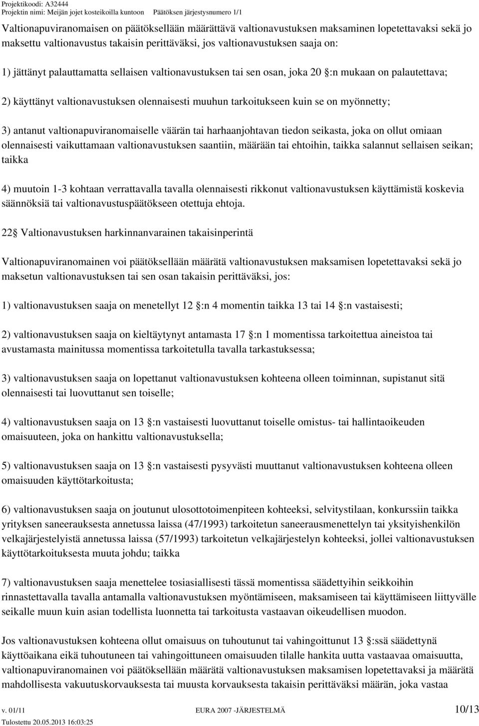 valtionapuviranomaiselle väärän tai harhaanjohtavan tiedon seikasta, joka on ollut omiaan olennaisesti vaikuttamaan valtionavustuksen saantiin, määrään tai ehtoihin, taikka salannut sellaisen seikan;