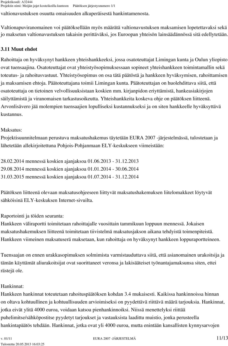 edellytetään. 3.11 Muut ehdot Rahoittaja on hyväksynyt hankkeen yhteishankkeeksi, jossa osatoteuttajat Limingan kunta ja Oulun yliopisto ovat tuensaajina.