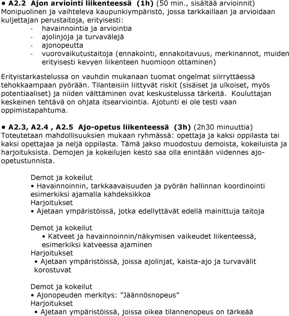 - - ajonopeutta vuorovaikutustaitoja (ennakointi, ennakoitavuus, merkinannot, muiden erityisesti kevyen liikenteen huomioon ottaminen) Erityistarkastelussa on vauhdin mukanaan tuomat ongelmat