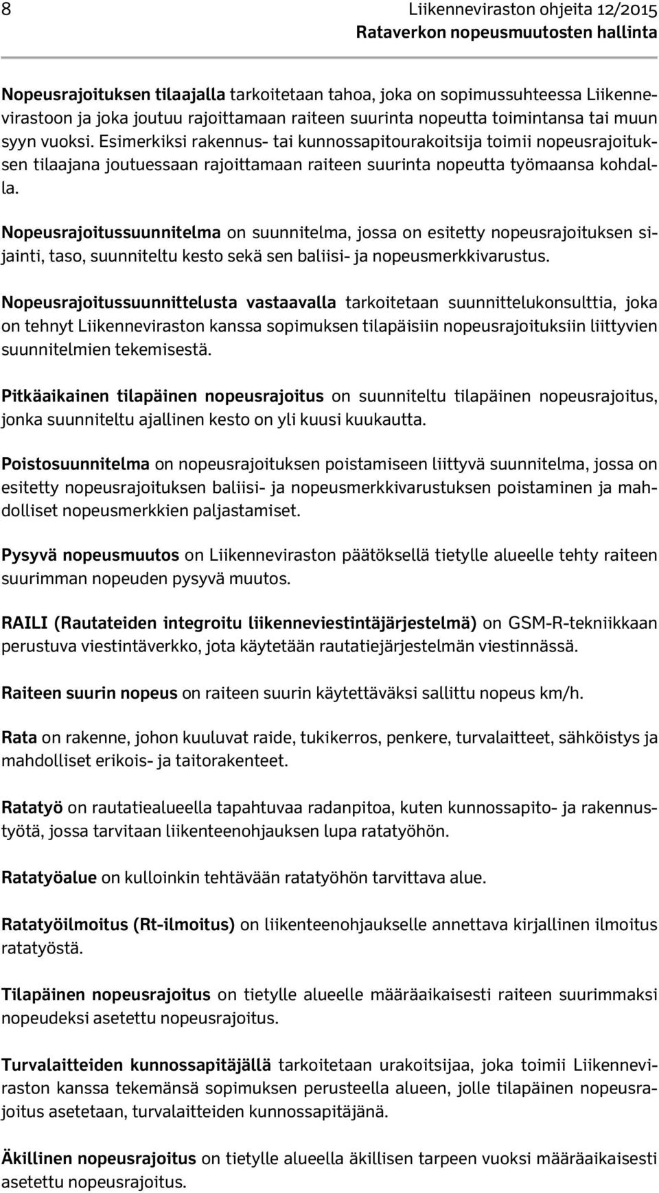Nopeusrajoitussuunnitelma on suunnitelma, jossa on esitetty nopeusrajoituksen sijainti, taso, suunniteltu kesto sekä sen baliisi- ja nopeusmerkkivarustus.