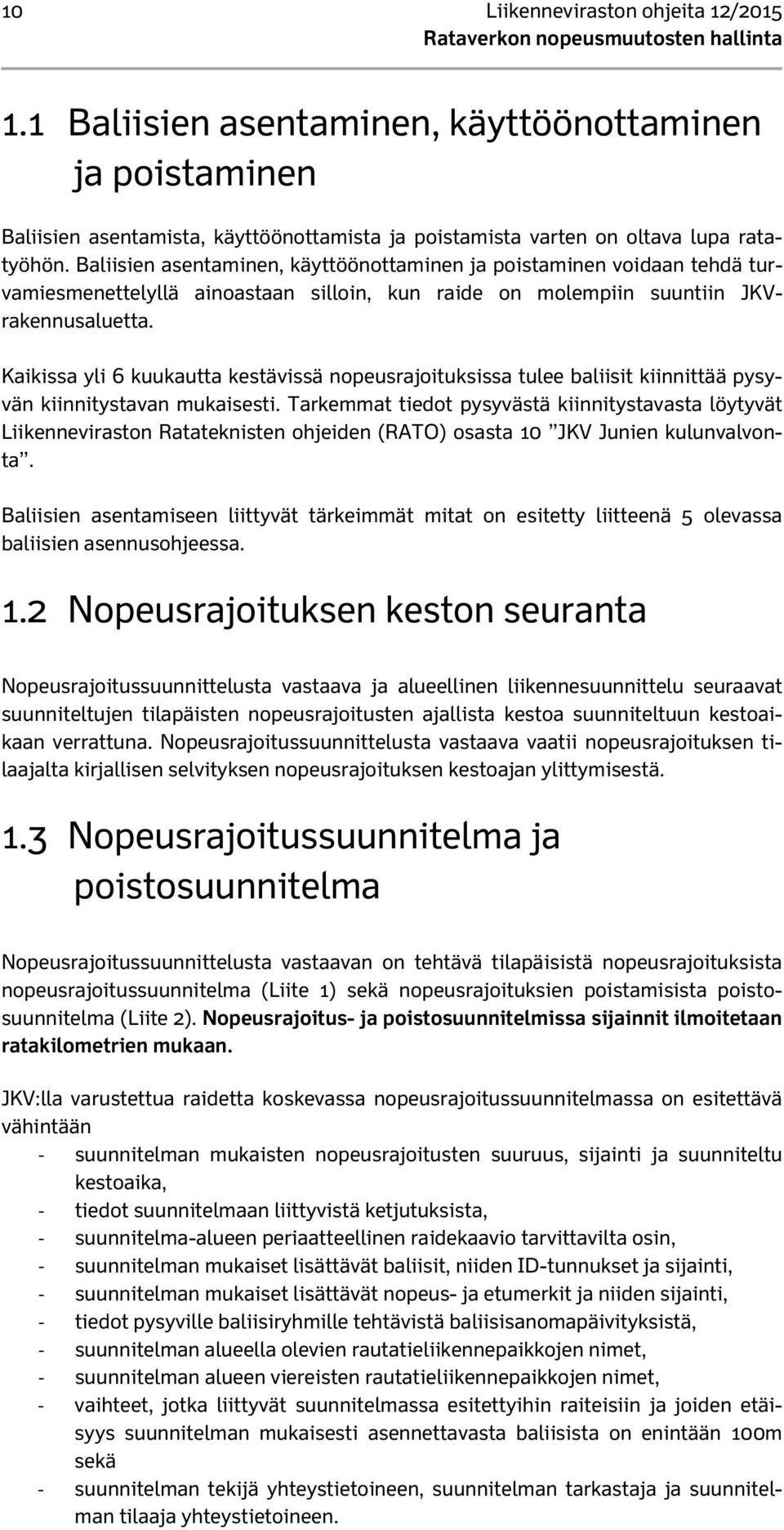 Kaikissa yli 6 kuukautta kestävissä nopeusrajoituksissa tulee baliisit kiinnittää pysyvän kiinnitystavan mukaisesti.