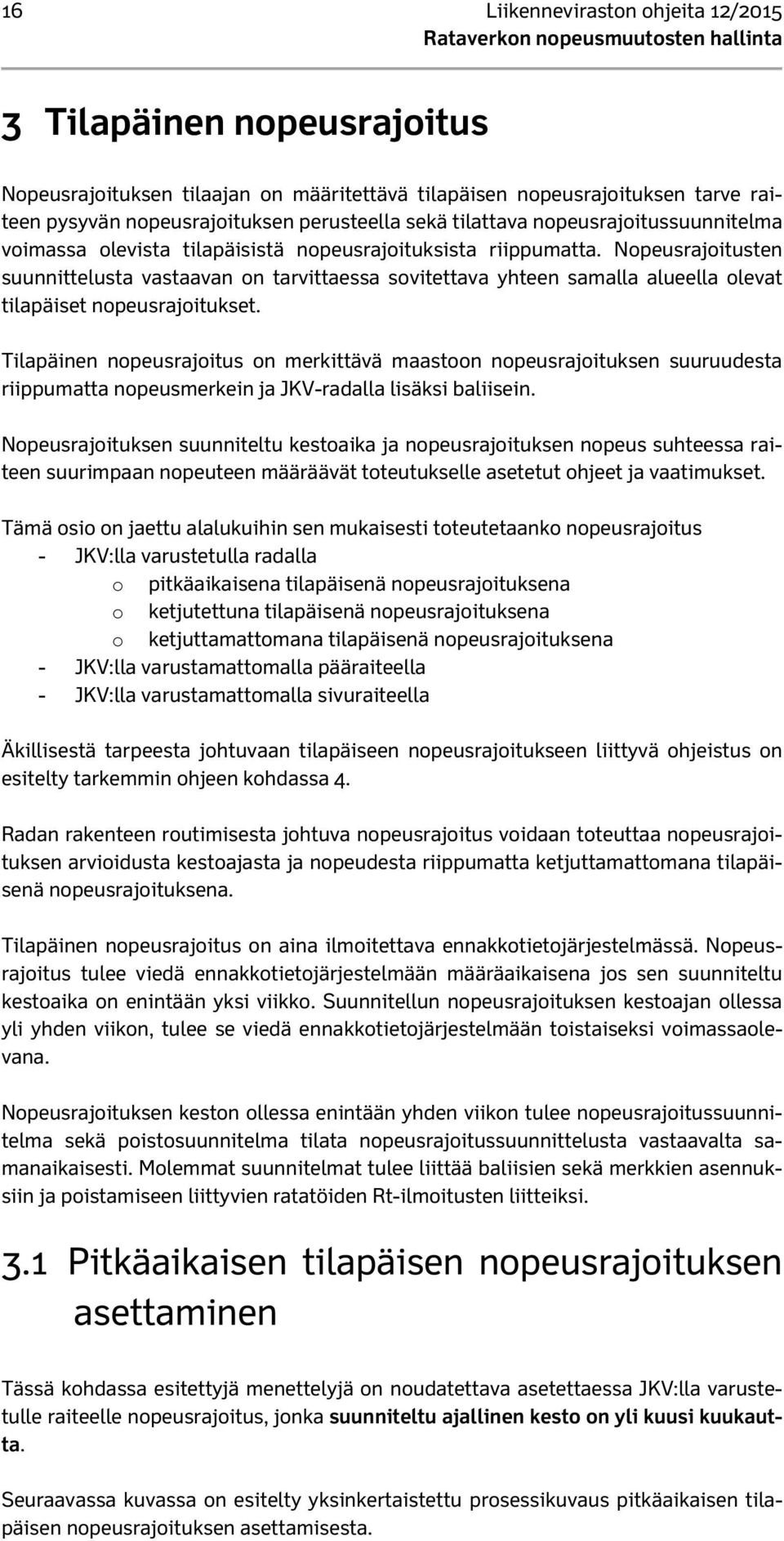 Nopeusrajoitusten suunnittelusta vastaavan on tarvittaessa sovitettava yhteen samalla alueella olevat tilapäiset nopeusrajoitukset.