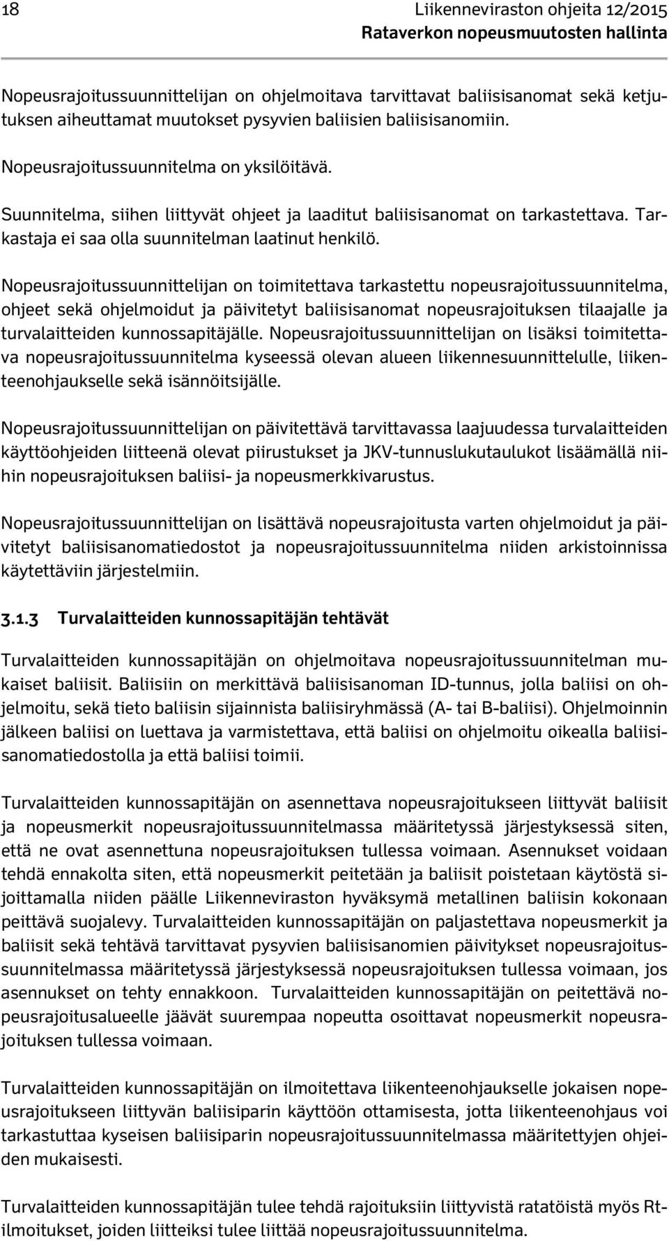 Nopeusrajoitussuunnittelijan on toimitettava tarkastettu nopeusrajoitussuunnitelma, ohjeet sekä ohjelmoidut ja päivitetyt baliisisanomat nopeusrajoituksen tilaajalle ja turvalaitteiden