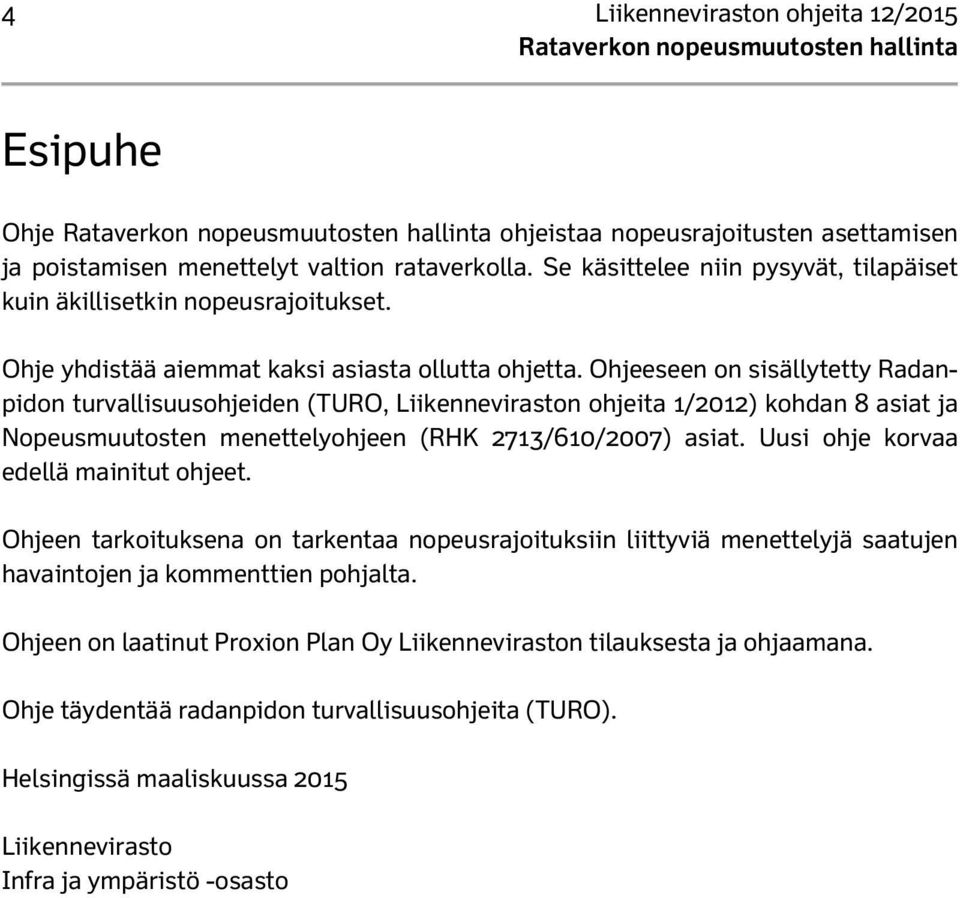 Ohjeeseen on sisällytetty Radanpidon turvallisuusohjeiden (TURO, Liikenneviraston ohjeita 1/2012) kohdan 8 asiat ja Nopeusmuutosten menettelyohjeen (RHK 2713/610/2007) asiat.