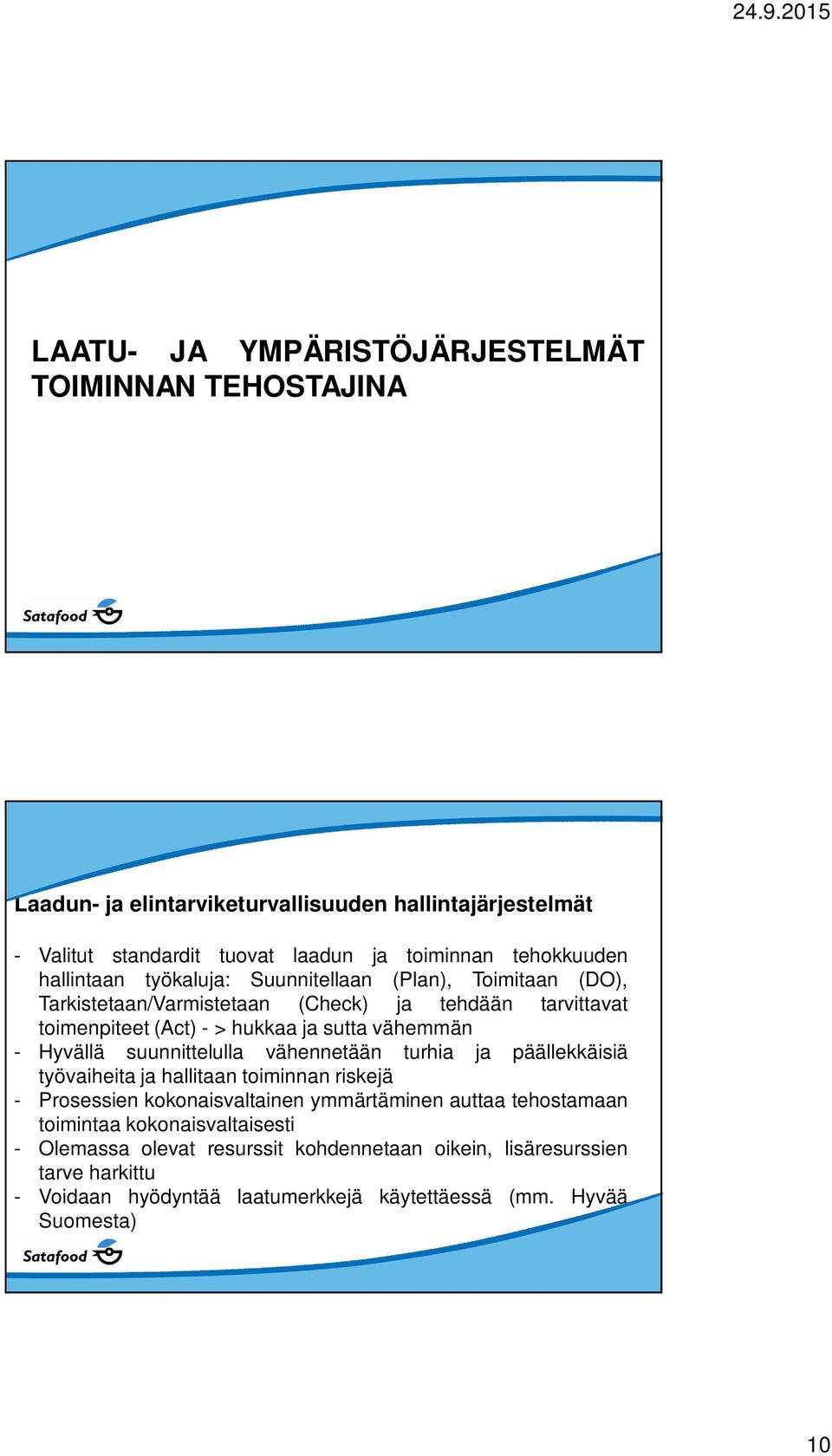 vähemmän - Hyvällä suunnittelulla vähennetään turhia ja päällekkäisiä työvaiheita ja hallitaan toiminnan riskejä - Prosessien kokonaisvaltainen ymmärtäminen auttaa