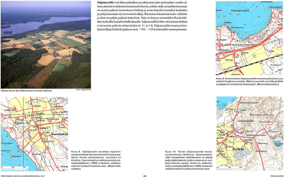 Näin on käynyt esimerkiksi Ruokolahden korkealla liuskekivikallioalueella. Salpausselkiin liittyvät kankaat (deltat) ovat monin paikoin mittavia (kuvat 11 ja 14).