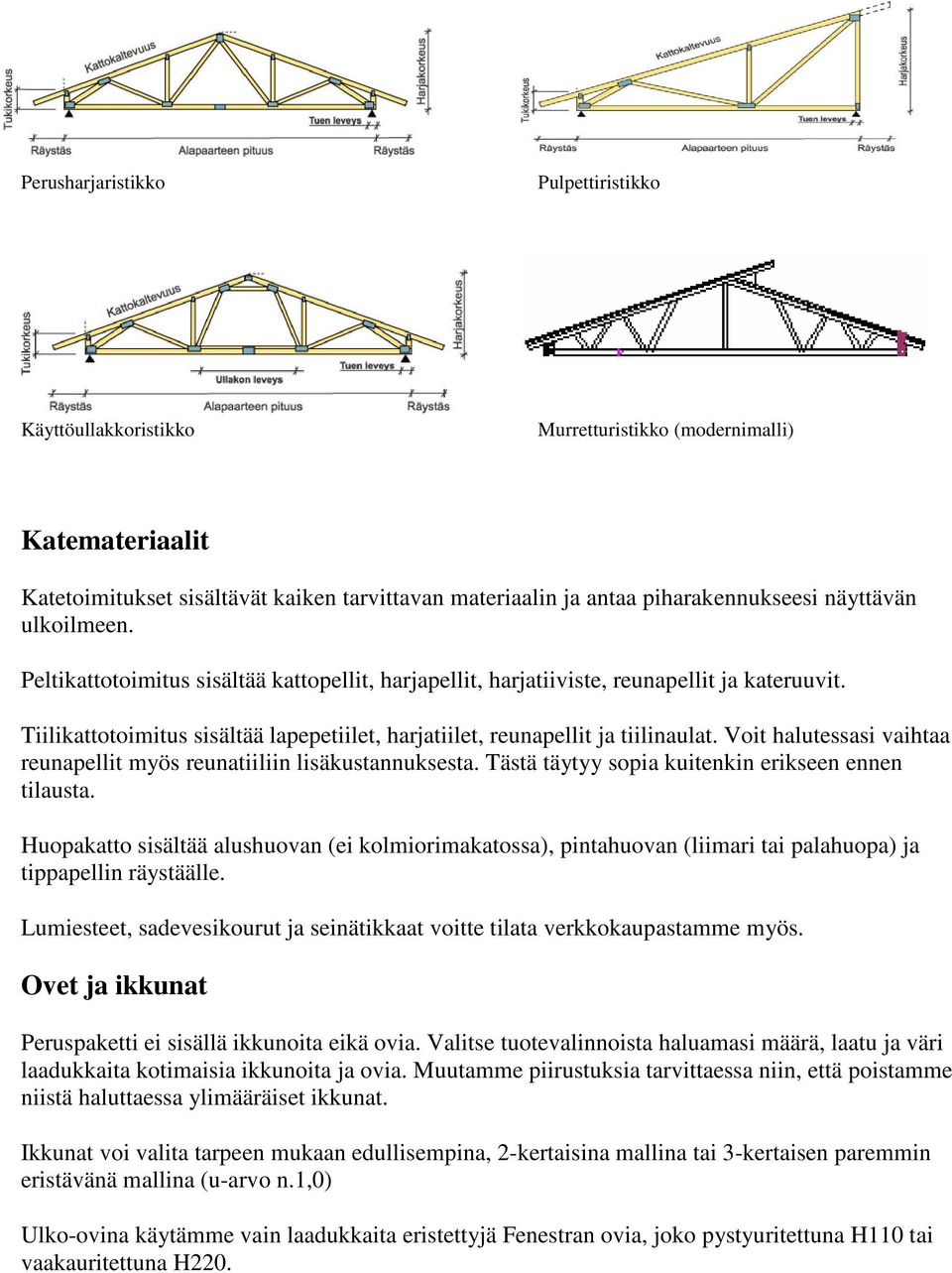 Voit halutessasi vaihtaa reunapellit myös reunatiiliin lisäkustannuksesta. Tästä täytyy sopia kuitenkin erikseen ennen tilausta.