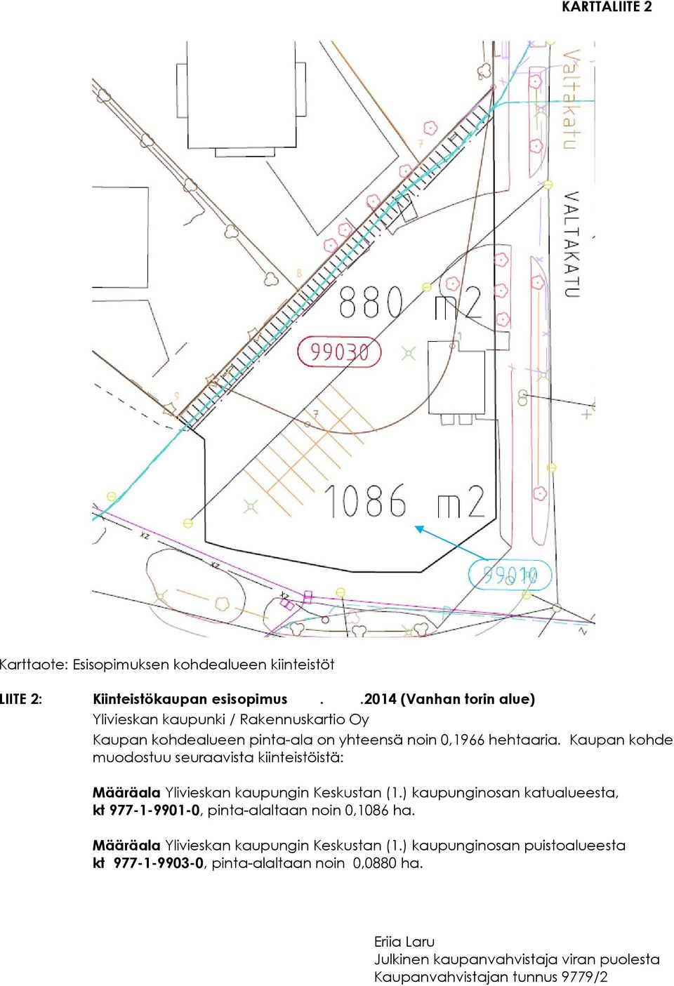 Kaupan kohde muodostuu seuraavista kiinteistöistä: Määräala Ylivieskan kaupungin Keskustan (1.