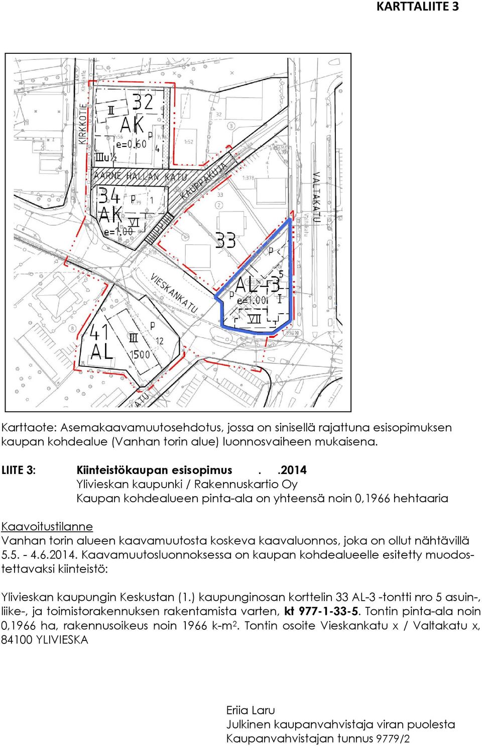 nähtävillä 5.5. - 4.6.2014. Kaavamuutosluonnoksessa on kaupan kohdealueelle esitetty muodostettavaksi kiinteistö: Ylivieskan kaupungin Keskustan (1.