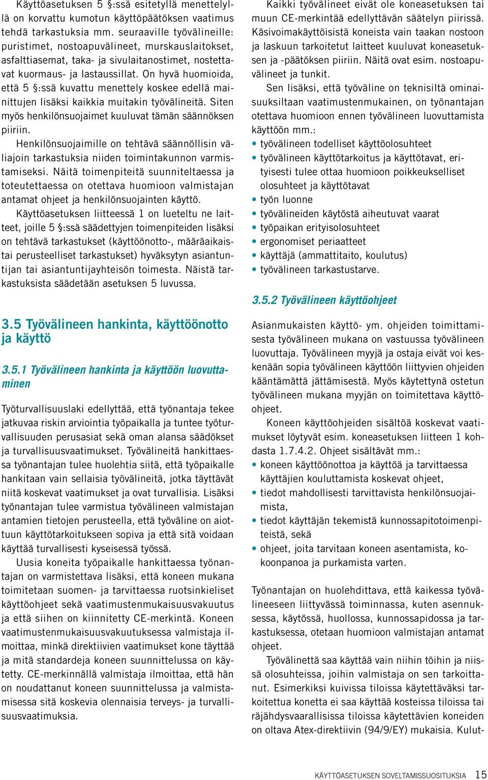 On hyvä huomioida, että 5 :ssä kuvattu menettely koskee edellä mainittujen lisäksi kaikkia muitakin työvälineitä. Siten myös henkilönsuojaimet kuuluvat tämän säännöksen piiriin.