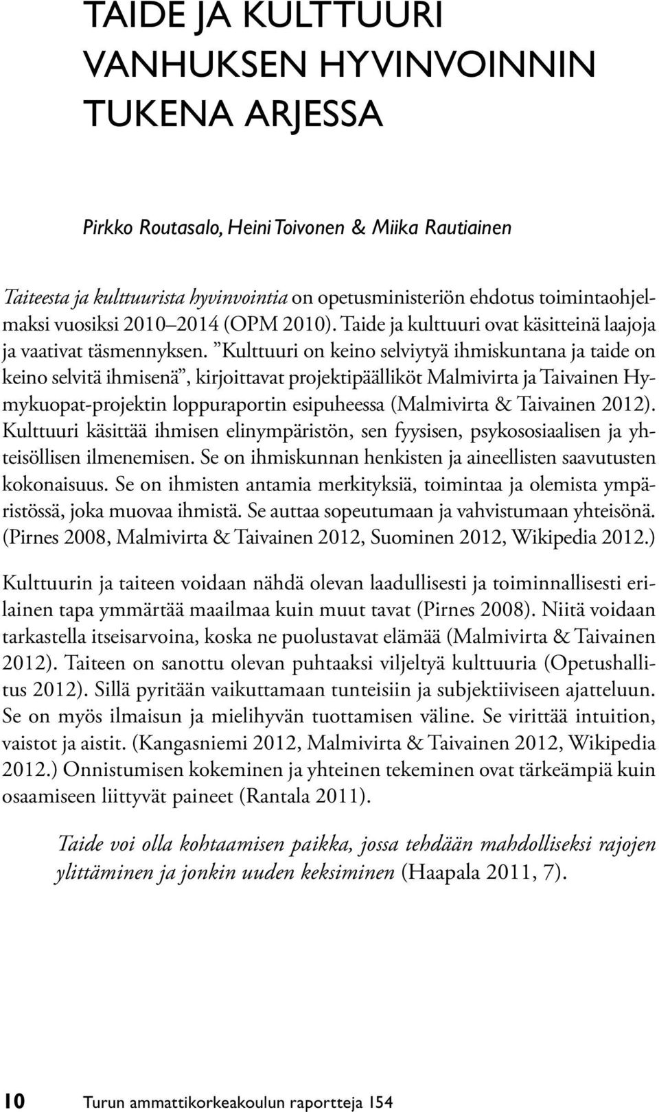 Kulttuuri on keino selviytyä ihmiskuntana ja taide on keino selvitä ihmisenä, kirjoittavat projektipäälliköt Malmivirta ja Taivainen Hymykuopat-projektin loppuraportin esipuheessa (Malmivirta &