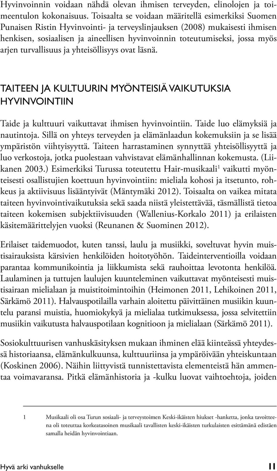 myös arjen turvallisuus ja yhteisöllisyys ovat läsnä. TAITEEN JA KULTUURIN MYÖNTEISIÄ VAIKUTUKSIA HYVINVOINTIIN Taide ja kulttuuri vaikuttavat ihmisen hyvinvointiin. Taide luo elämyksiä ja nautintoja.