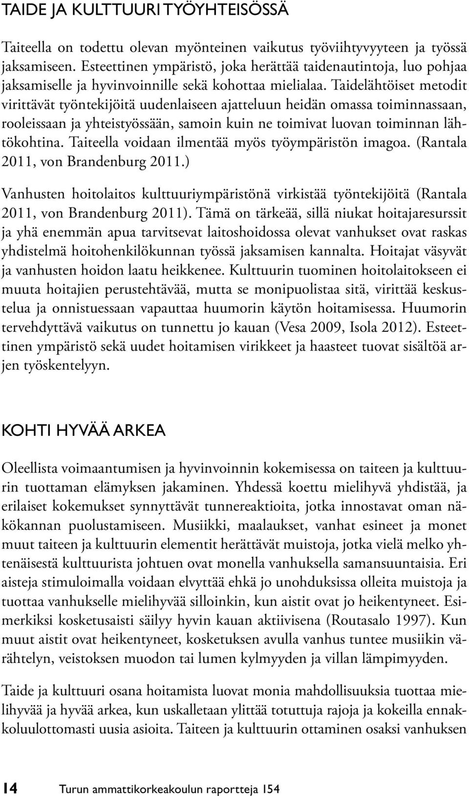 Taidelähtöiset metodit virittävät työntekijöitä uudenlaiseen ajatteluun heidän omassa toiminnassaan, rooleissaan ja yhteistyössään, samoin kuin ne toimivat luovan toiminnan lähtökohtina.