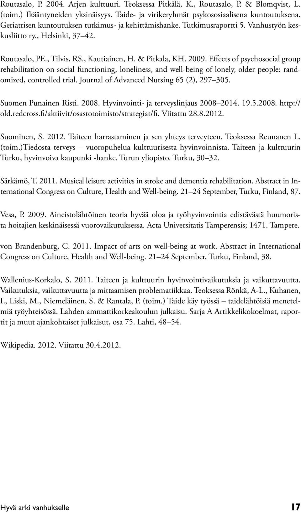 Effects of psychosocial group rehabilitation on social functioning, loneliness, and well-being of lonely, older people: randomized, controlled trial. Journal of Advanced Nursing 65 (2), 297 305.