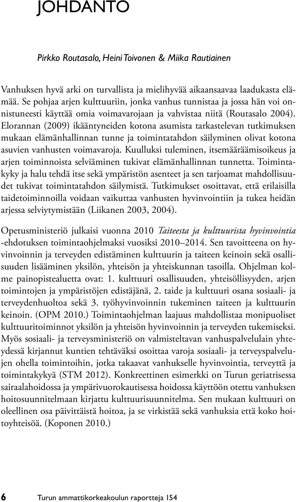 Elorannan (2009) ikääntyneiden kotona asumista tarkastelevan tutkimuksen mukaan elämänhallinnan tunne ja toimintatahdon säilyminen olivat kotona asuvien vanhusten voimavaroja.