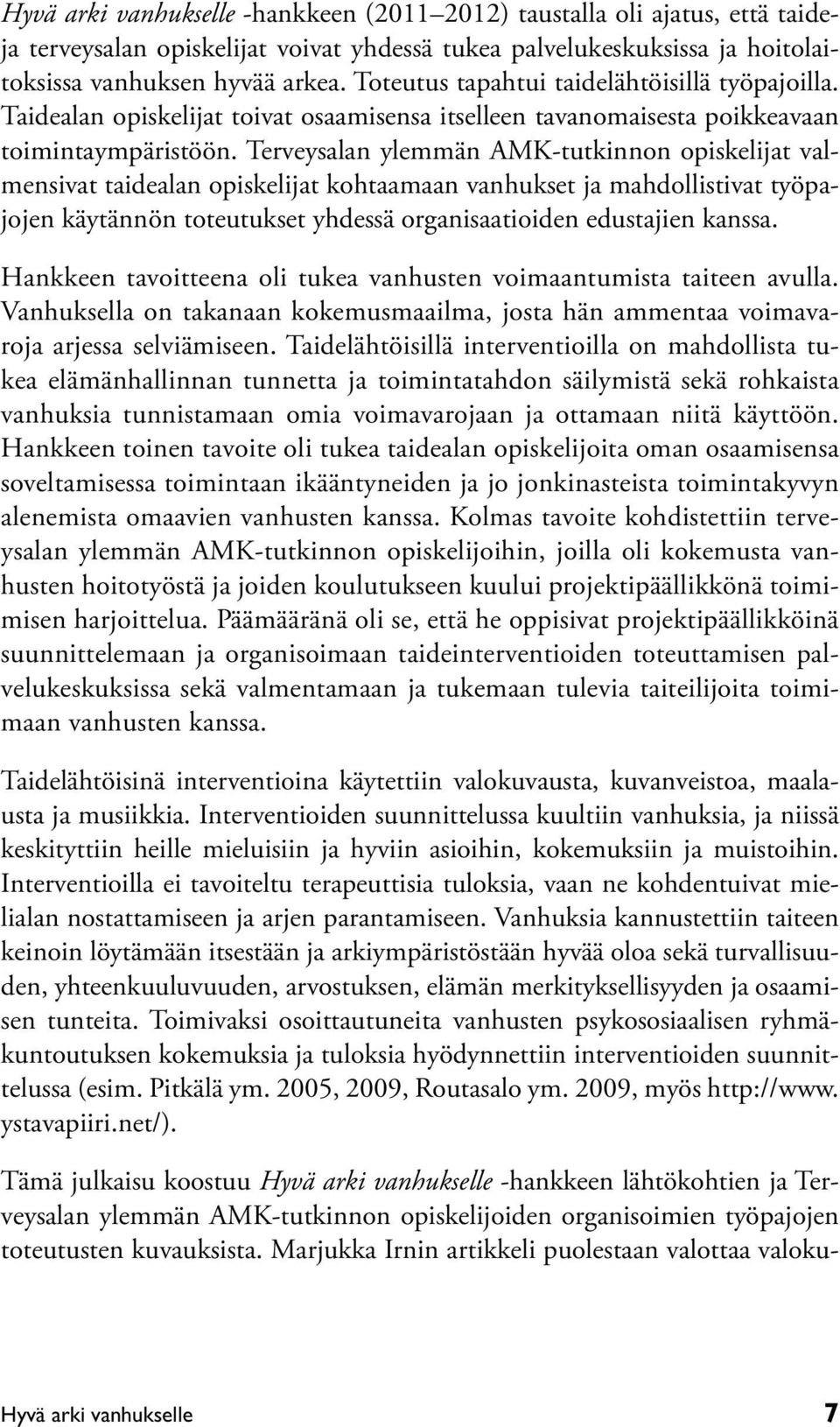 Terveysalan ylemmän AMK-tutkinnon opiskelijat valmensivat taidealan opiskelijat kohtaamaan vanhukset ja mahdollistivat työpajojen käytännön toteutukset yhdessä organisaatioiden edustajien kanssa.