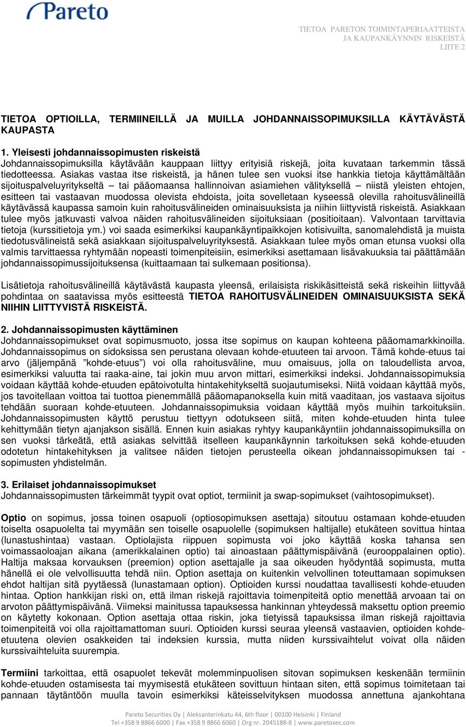 Asiakas vastaa itse riskeistä, ja hänen tulee sen vuoksi itse hankkia tietoja käyttämältään sijoituspalveluyritykseltä tai pääomaansa hallinnoivan asiamiehen välityksellä niistä yleisten ehtojen,