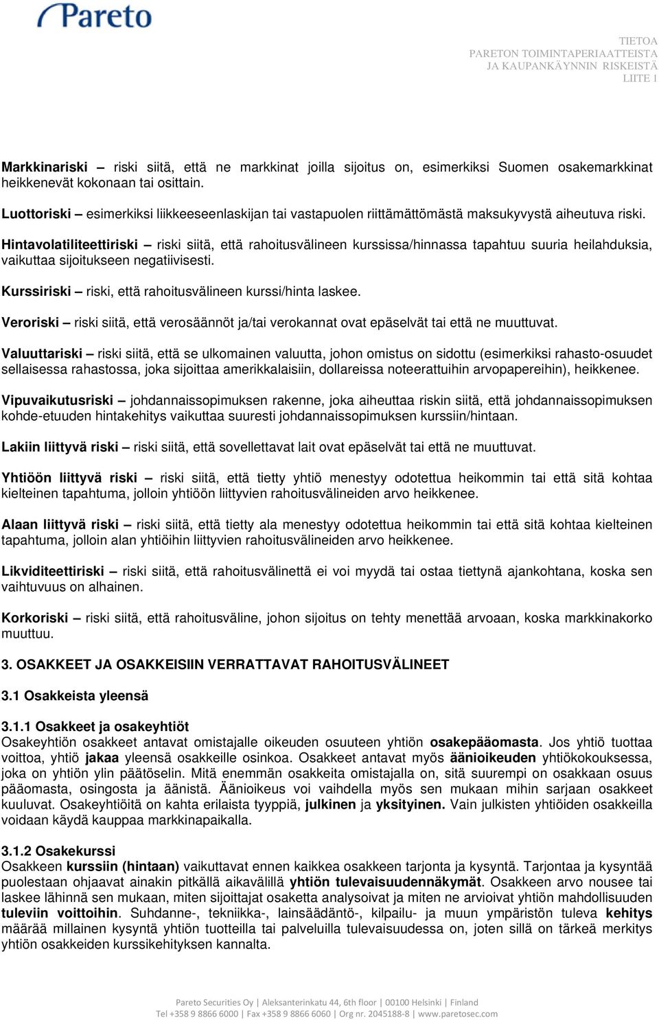 Hintavolatiliteettiriski riski siitä, että rahoitusvälineen kurssissa/hinnassa tapahtuu suuria heilahduksia, vaikuttaa sijoitukseen negatiivisesti.