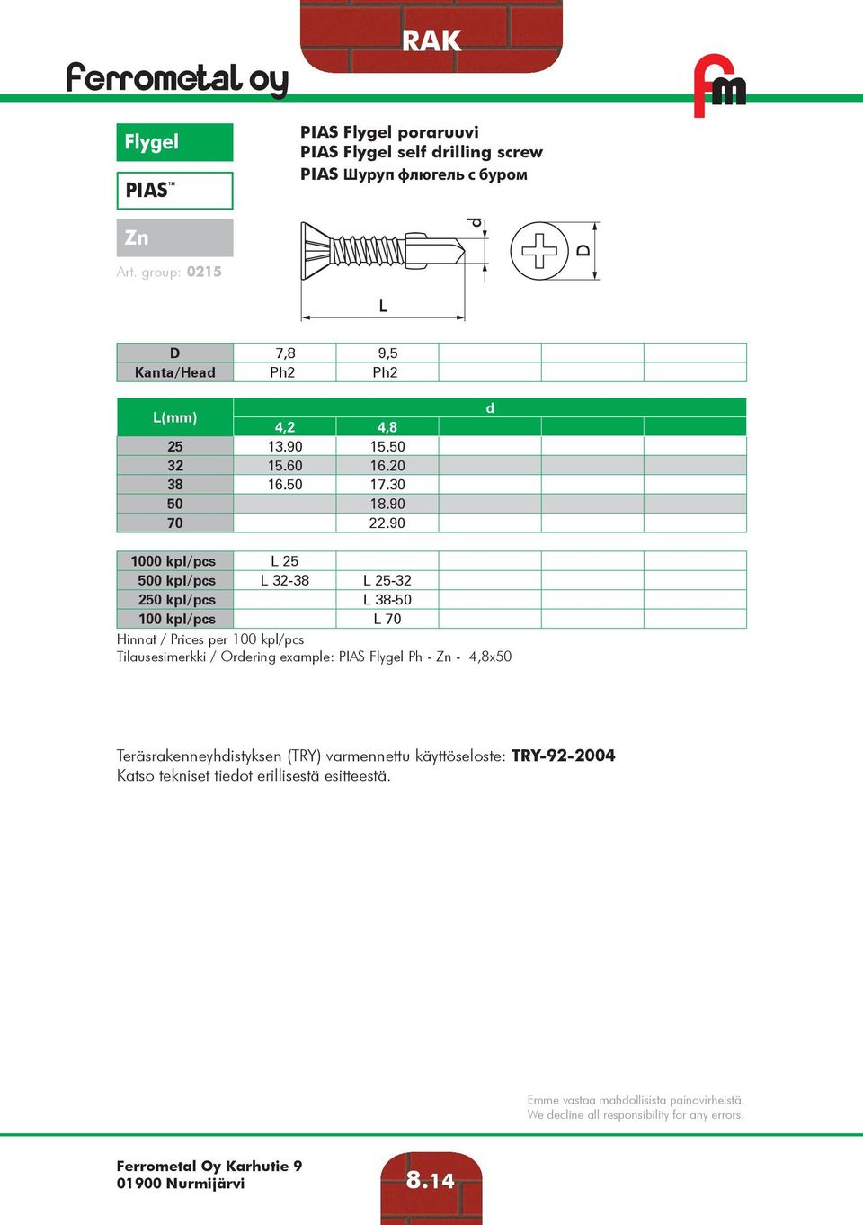 90 1000 kpl/pcs 25 500 kpl/pcs 32-38 25-32 250 kpl/pcs 38-50 100 kpl/pcs 70 Tilausesimerkki / Orering example: PIAS Flygel Ph - Zn - 4,8x50