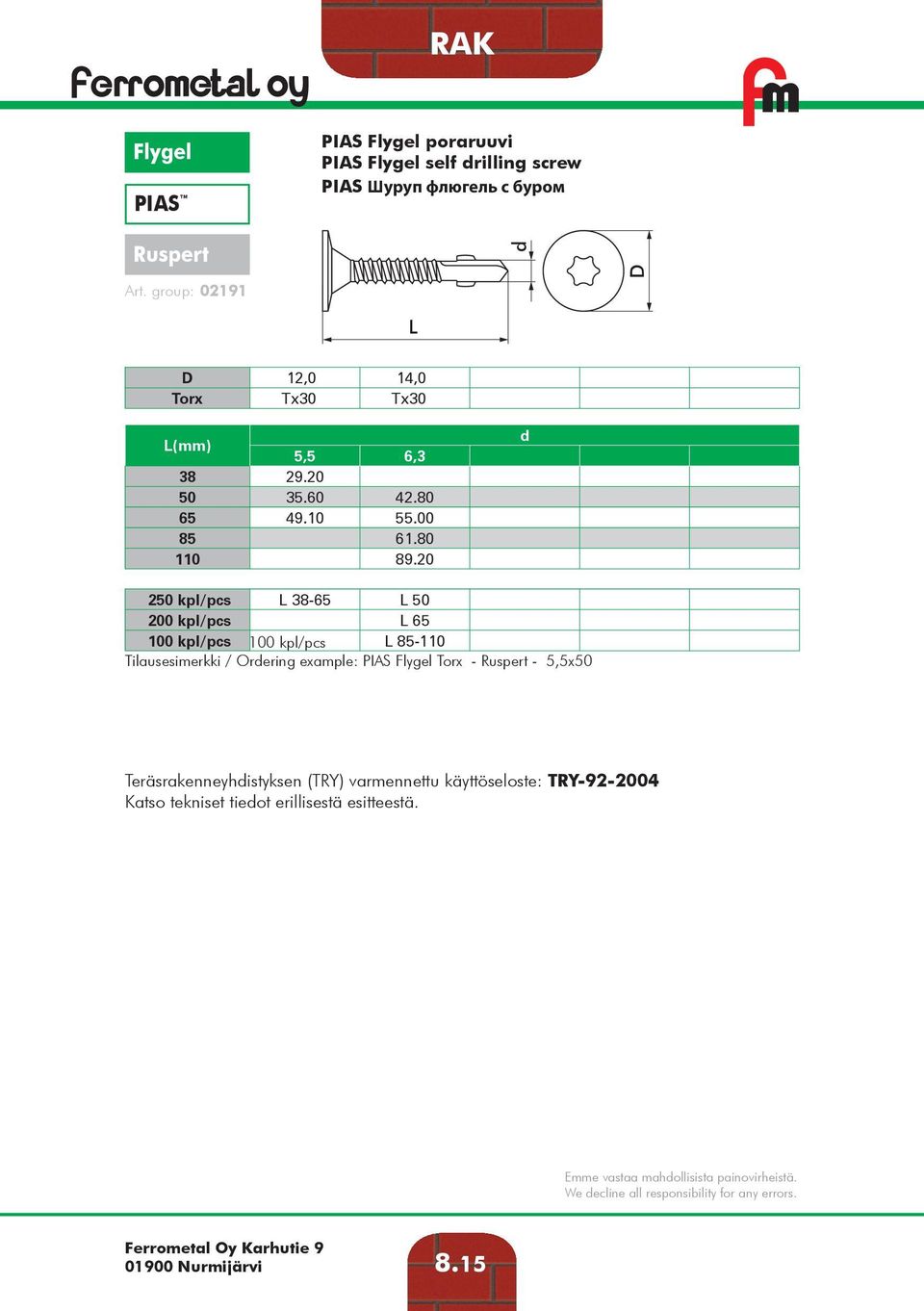 20 250 kpl/pcs 38-65 50 200 kpl/pcs 65 Hinnat 100 / kpl/pcs Prices per 100 kpl/pcs 85-110 Tilausesimerkki / Orering example: PIAS Flygel Torx -