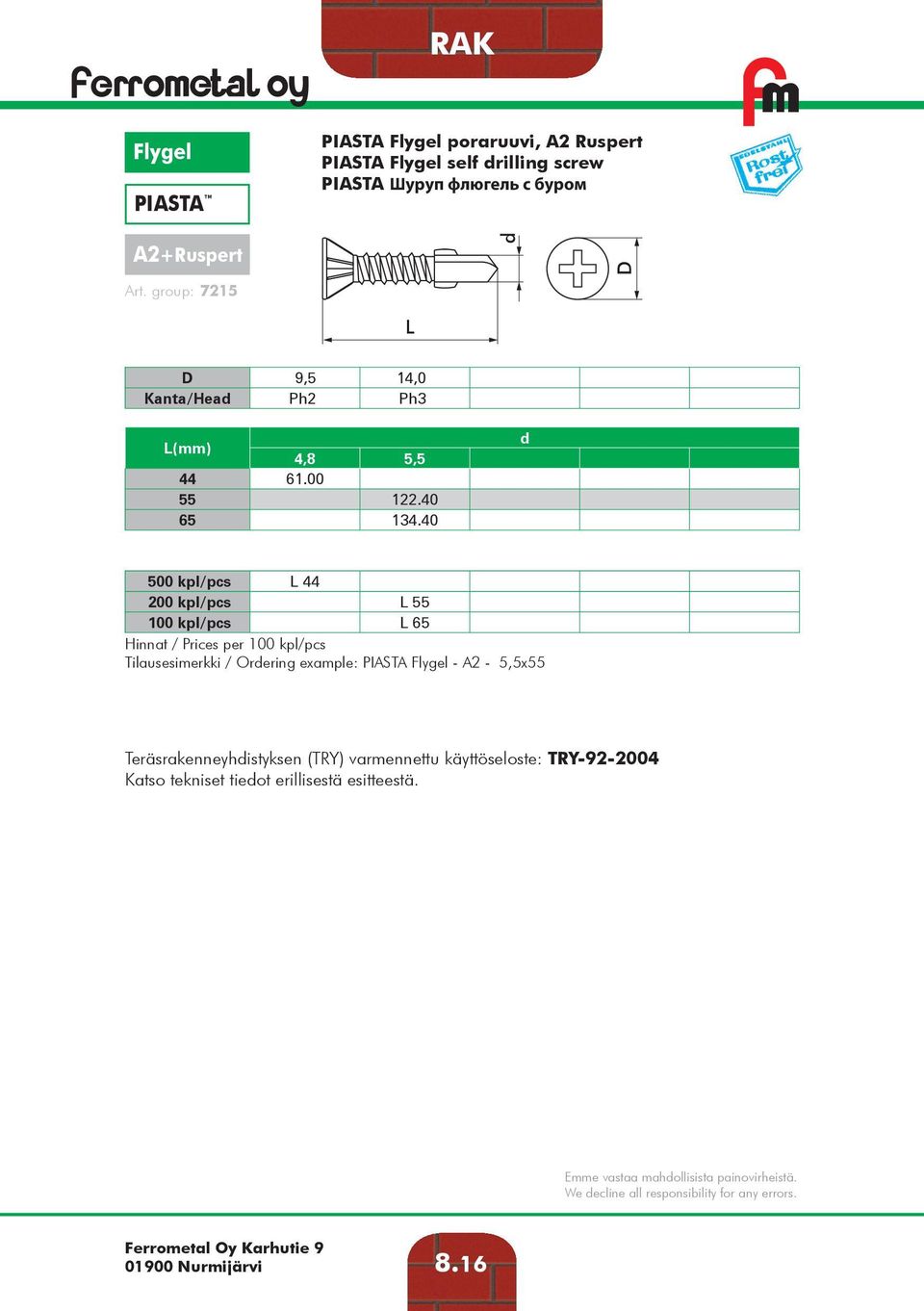 40 500 kpl/pcs 44 200 kpl/pcs 55 100 kpl/pcs 65 Tilausesimerkki / Orering example: PIASTA Flygel - A2-5,5x55