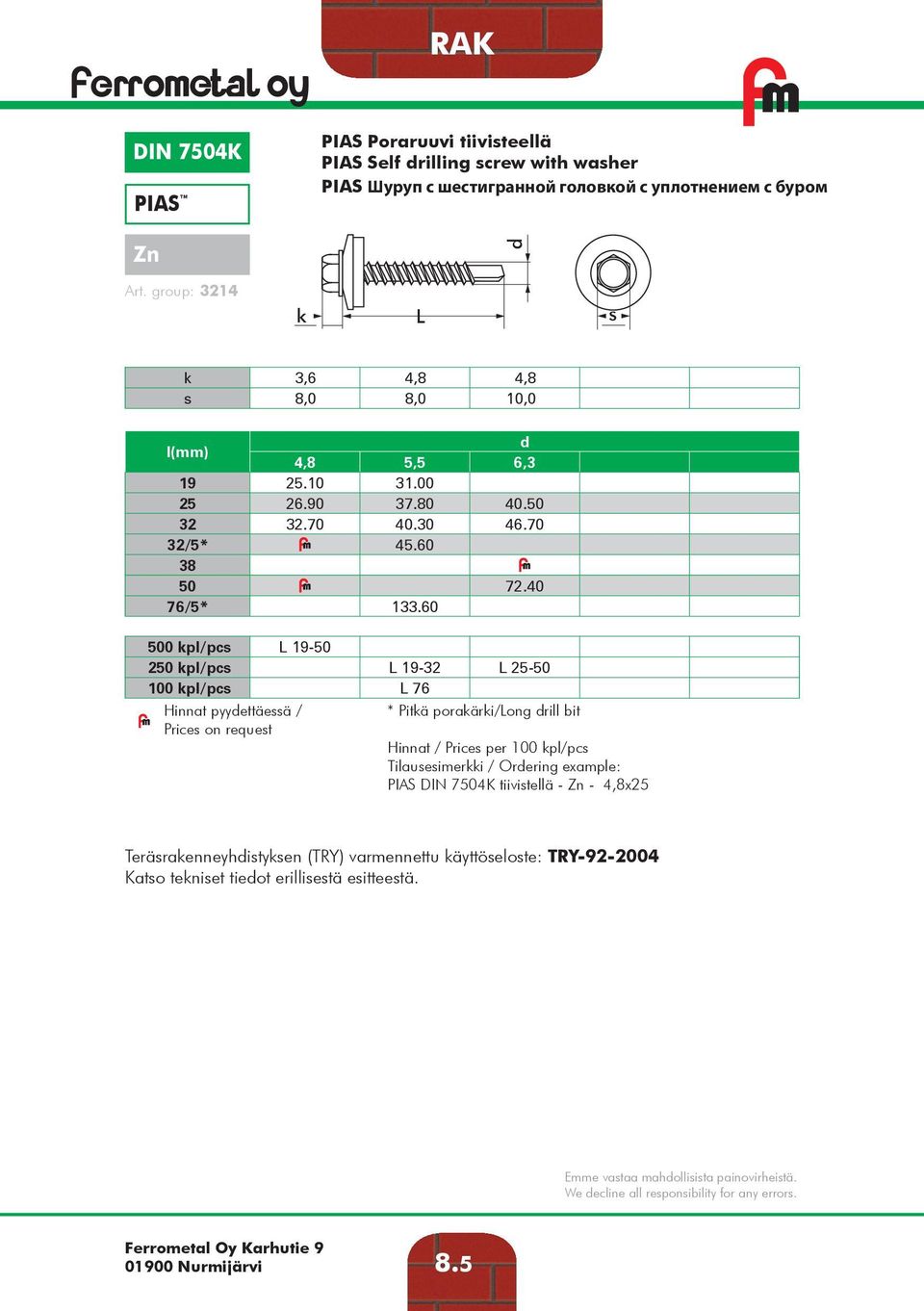 60 500 kpl/pcs 19-50 250 kpl/pcs 19-32 25-50 100 kpl/pcs 76 Hinnat pyyettäessä / * Pitkä porakärki/ong rill bit Prices on request Tilausesimerkki / Orering example: PIAS DIN