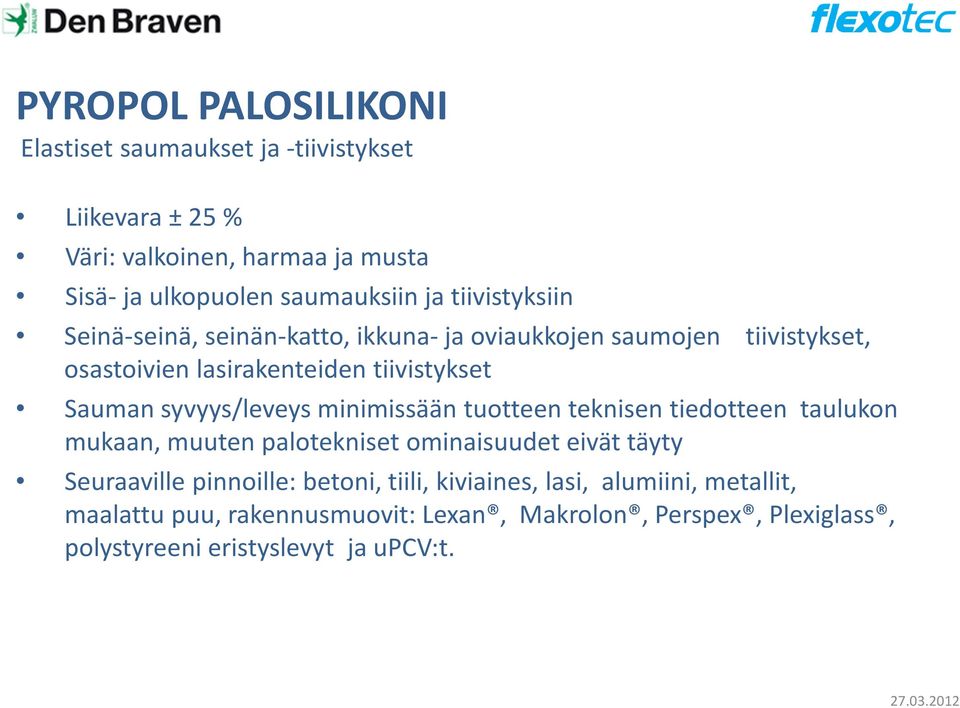 tuotteen teknisen tiedotteen taulukon mukaan, muuten palotekniset ominaisuudet eivät täyty Seuraaville pinnoille: betoni, tiili,